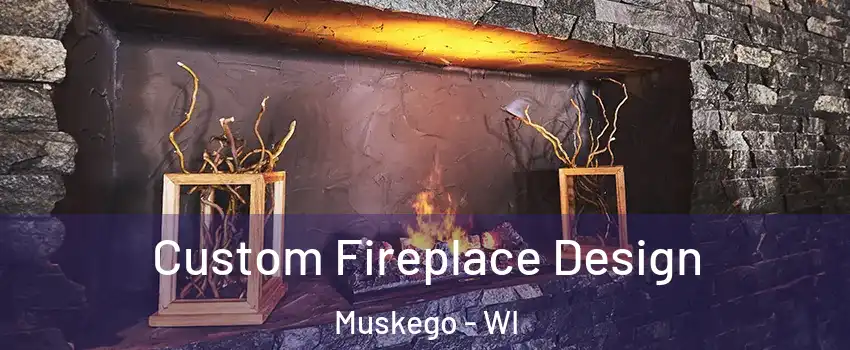  Custom Fireplace Design Muskego - WI