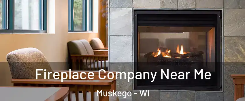  Fireplace Company Near Me Muskego - WI