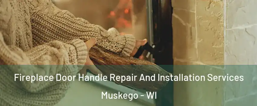  Fireplace Door Handle Repair And Installation Services Muskego - WI