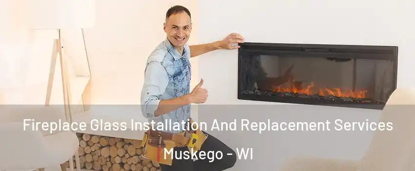  Fireplace Glass Installation And Replacement Services Muskego - WI