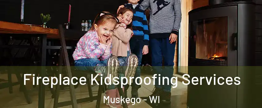  Fireplace Kidsproofing Services Muskego - WI