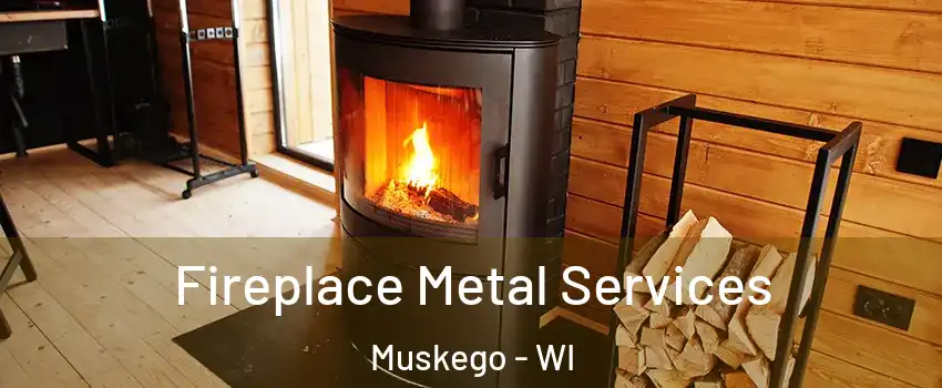 Fireplace Metal Services Muskego - WI