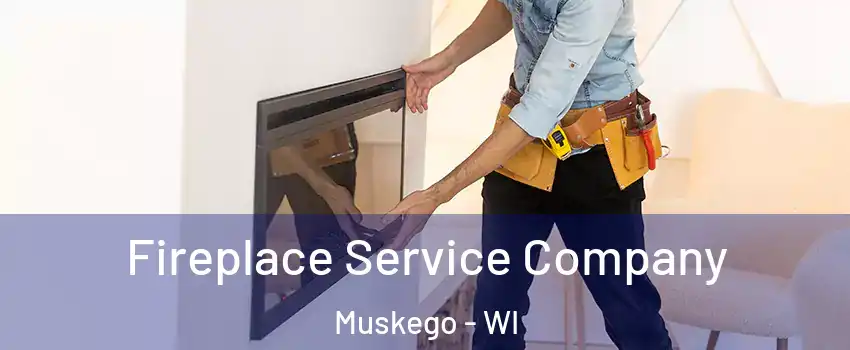  Fireplace Service Company Muskego - WI