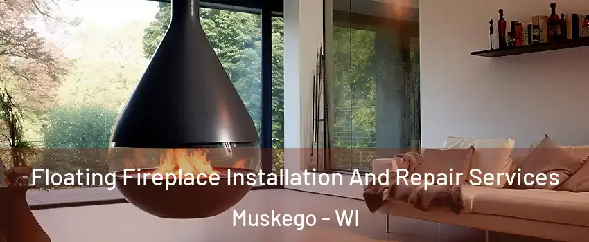 Floating Fireplace Installation And Repair Services Muskego - WI
