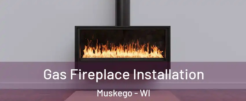 Gas Fireplace Installation Muskego - WI
