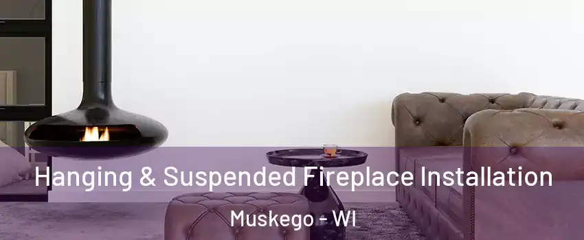 Hanging & Suspended Fireplace Installation Muskego - WI