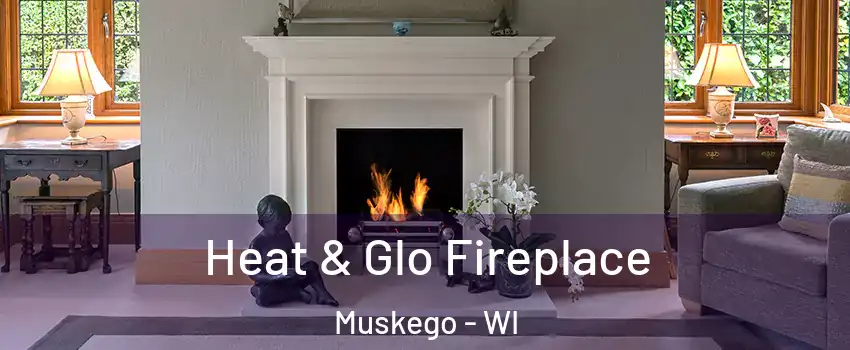  Heat & Glo Fireplace Muskego - WI
