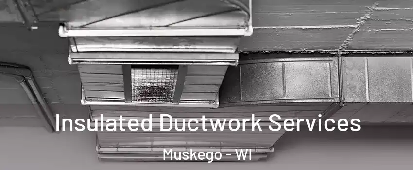  Insulated Ductwork Services Muskego - WI