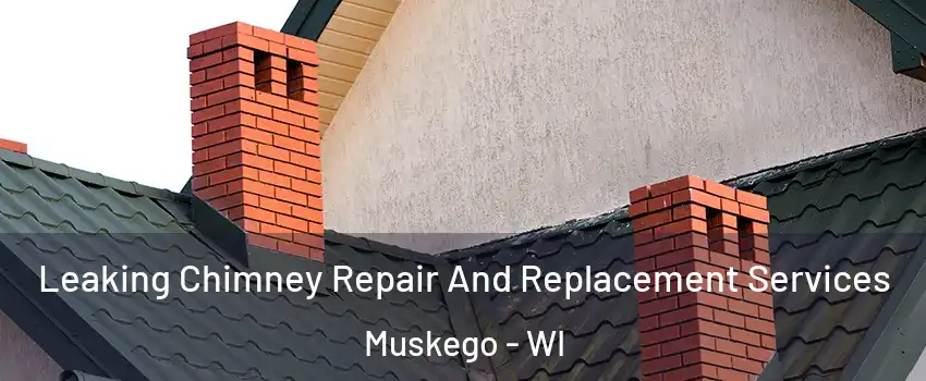  Leaking Chimney Repair And Replacement Services Muskego - WI