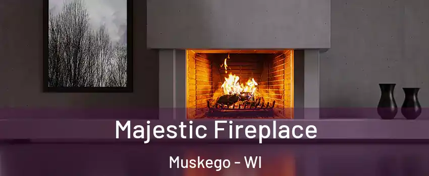  Majestic Fireplace Muskego - WI