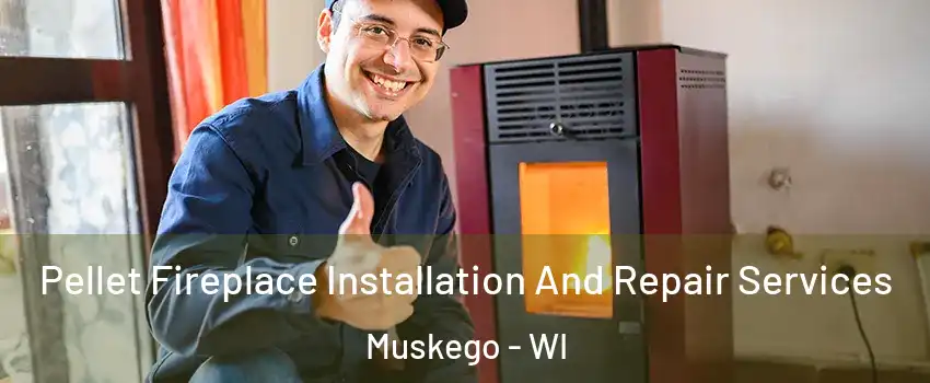  Pellet Fireplace Installation And Repair Services Muskego - WI