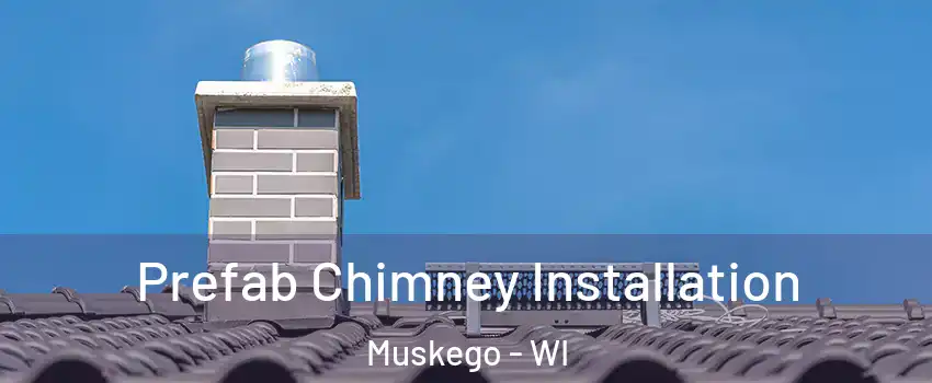  Prefab Chimney Installation Muskego - WI