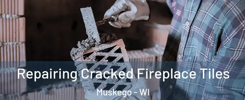  Repairing Cracked Fireplace Tiles Muskego - WI