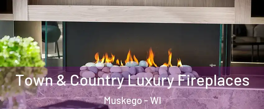  Town & Country Luxury Fireplaces Muskego - WI