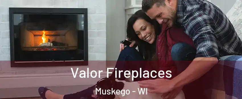  Valor Fireplaces Muskego - WI