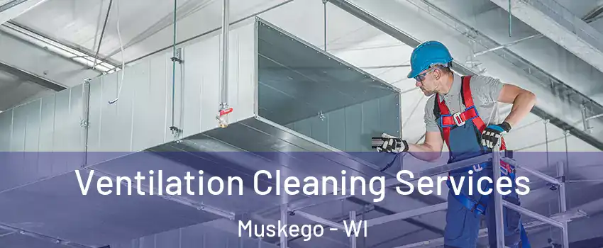  Ventilation Cleaning Services Muskego - WI