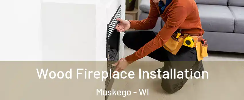  Wood Fireplace Installation Muskego - WI