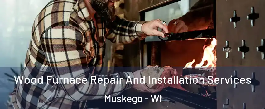  Wood Furnace Repair And Installation Services Muskego - WI